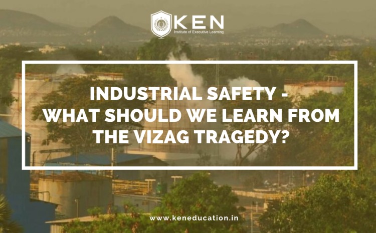  Industrial Safety – What should we learn from the Vizag Tragedy?