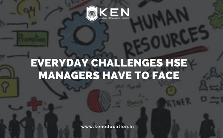  EVERYDAY CHALLENGES HSE MANAGERS HAVE TO FACE