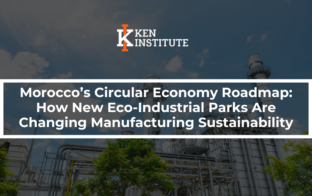 Morocco’s Circular Economy Roadmap: How New Eco-Industrial Parks Are Changing Manufacturing Sustainability